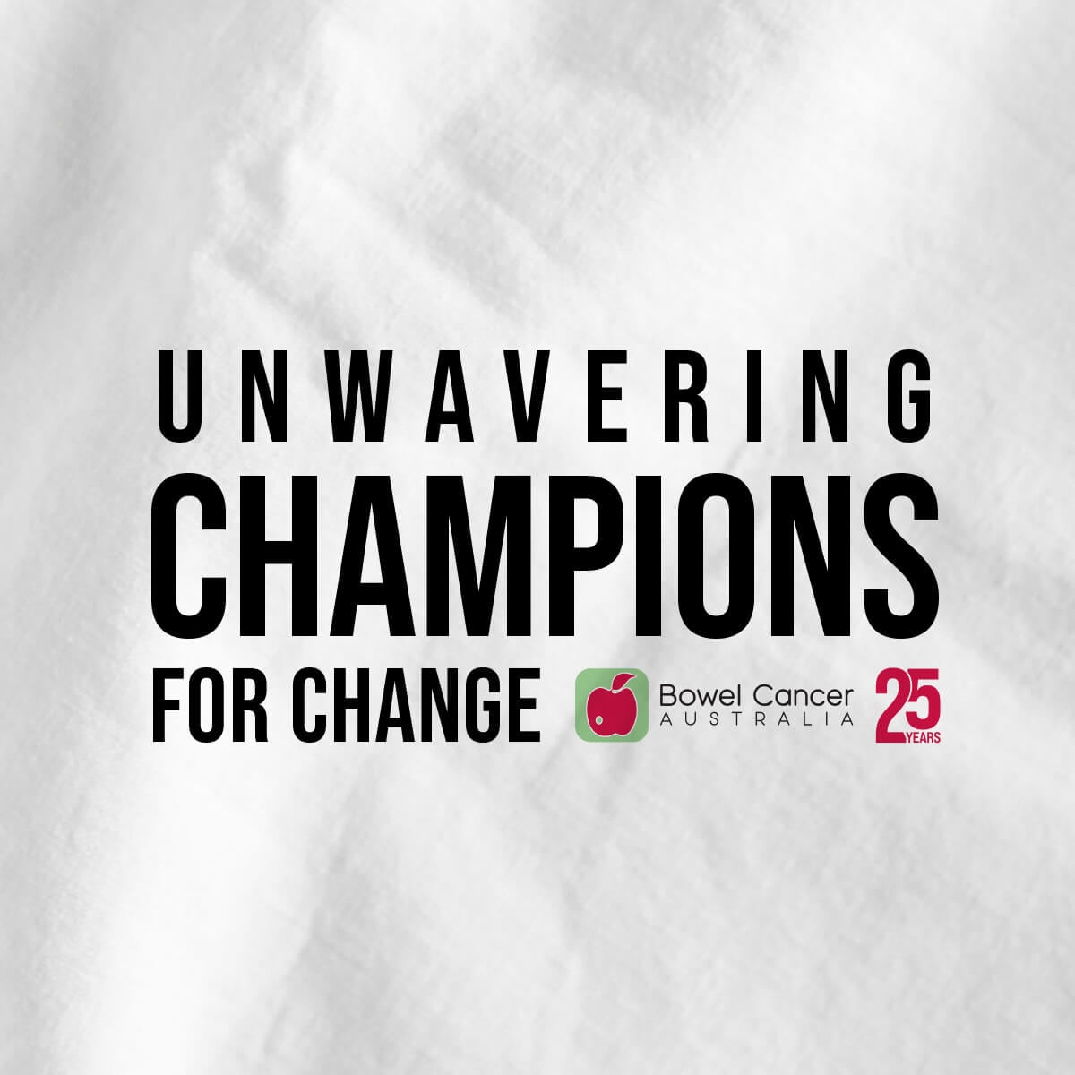 UNWAVERING CHAMPIONS FOR CHANGE Bowel Cancer Australia 25 YEARS